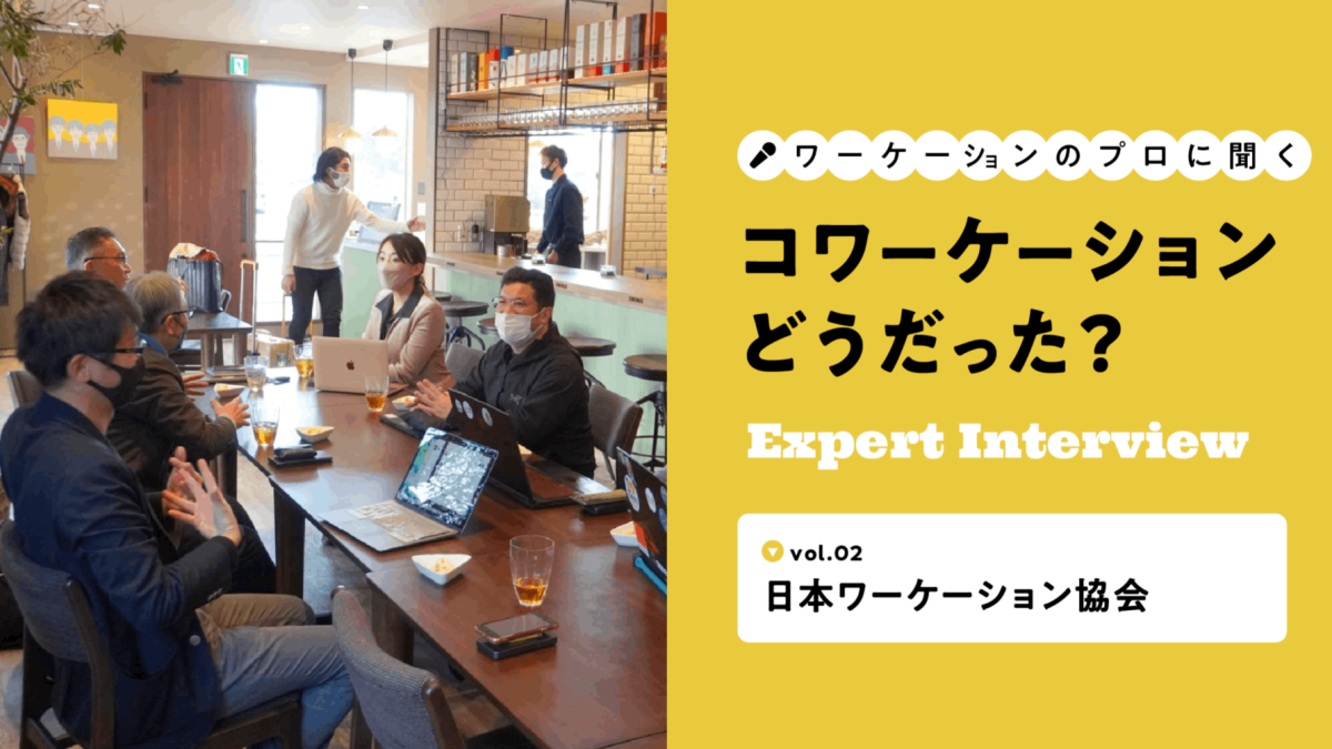 ワーケーションのプロに聞く 【コワケ、どうだった?|vol.02 日本ワーケーション協会】